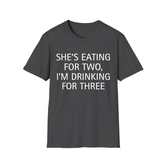 She's Eating for Two, I'm Drinking for Three T-Shirt